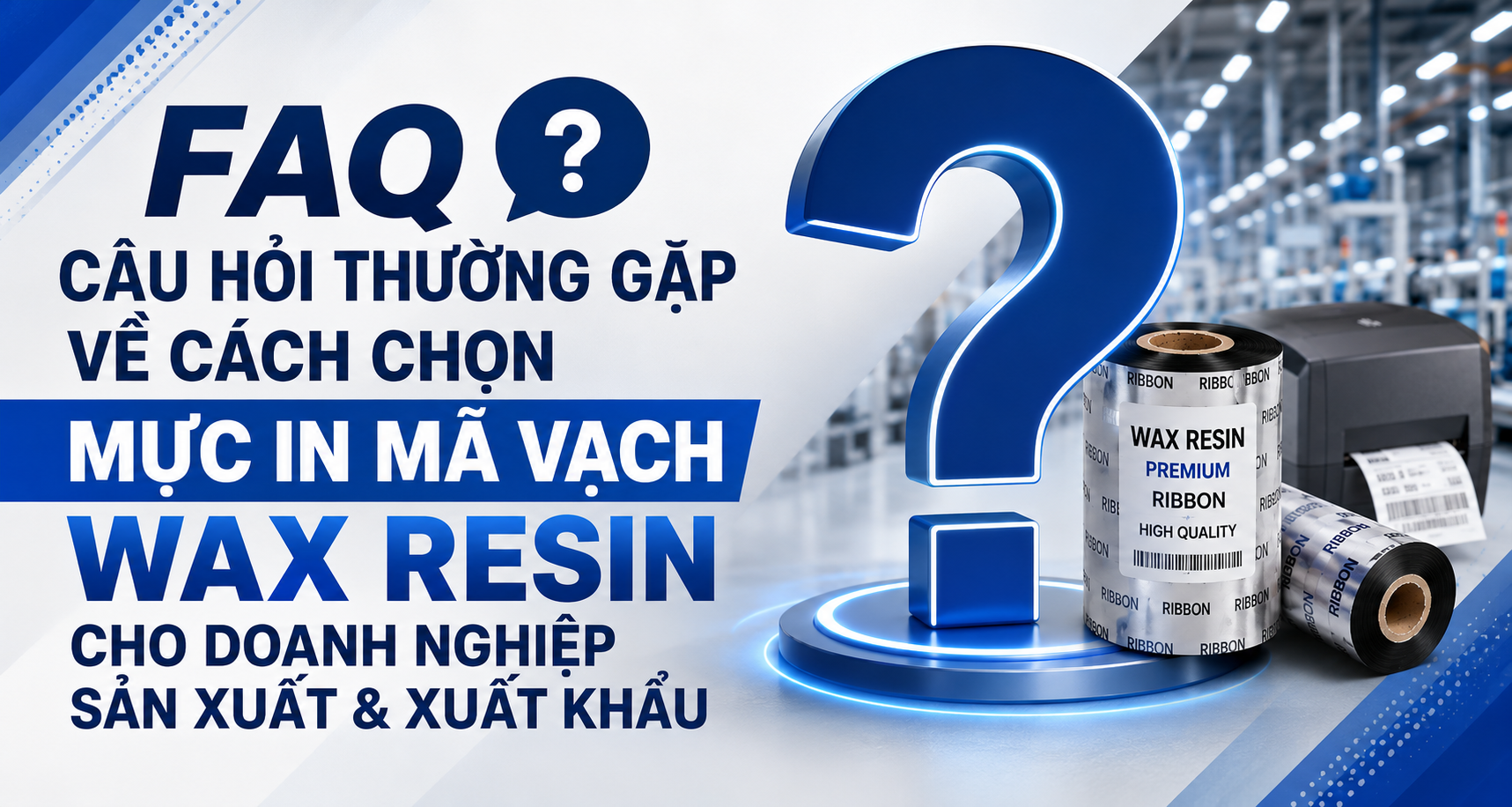CÂU HỎI THƯỜNG GẶP (FAQ) VỀ CÁCH CHỌN MỰC IN MÃ VẠCH WAX RESIN CHO DOANH NGHIỆP SẢN XUẤT VÀ XUẤT KHẨU
